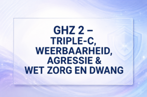 GHZ 2 – TRIPLE-C, WEERBAARHEID, AGRESSIE & WET ZORG EN DWANG